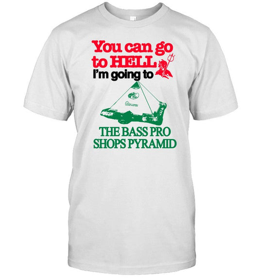 Classy Shirts 4 U You Can Go To Hell I'm Going To The Bass Pro Shops Pyramid Shirt