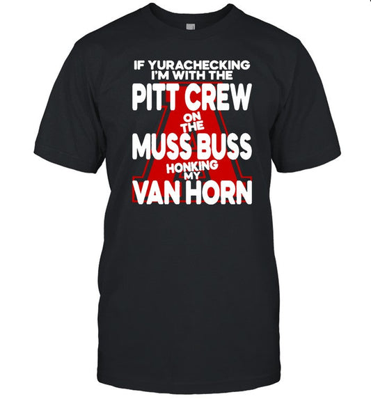 If Yurachecking I'm With The Pitt Crew On The Muss Buss Honking My Van Horn Tee