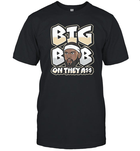 T-Shirts Big Bob On They A$$ Under Dog Limited