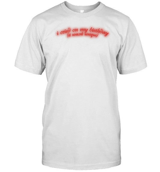 Limited I Cried On My Birthday It Wasn't Unique Shirt