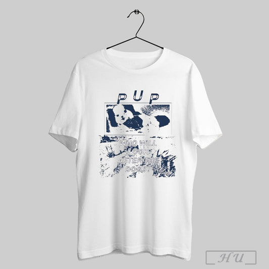 Pup The Desolation Of Dog Who Will Look After The Dogs T Shirts Sweatshirt