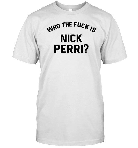 Limited Who The Fuck Is Nick Perri Shirt