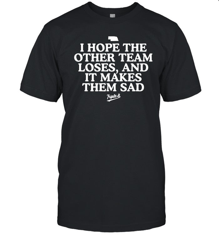 I hope the other team loses and it makes them sad shirt