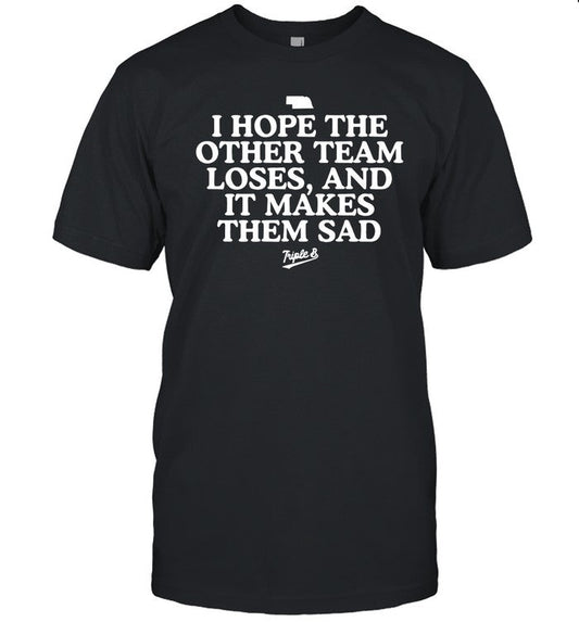 I hope the other team loses and it makes them sad shirt