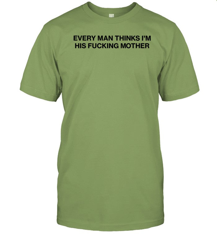 Limited Every Man Thinks I'm His Fucking Mother Shirts