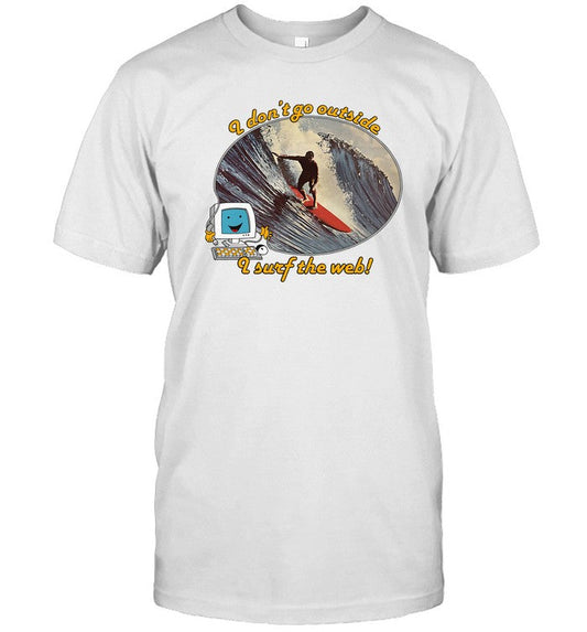 I Don't Go Outside, I Surf The Web Good Shirts