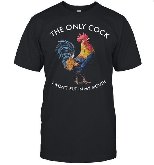 Rooster The Only Cock I Won't Put In My Mouth shirt