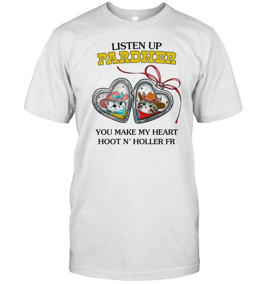 Listen Up Pardner You Make My Heart Hoot N' Holler Fr Shirt