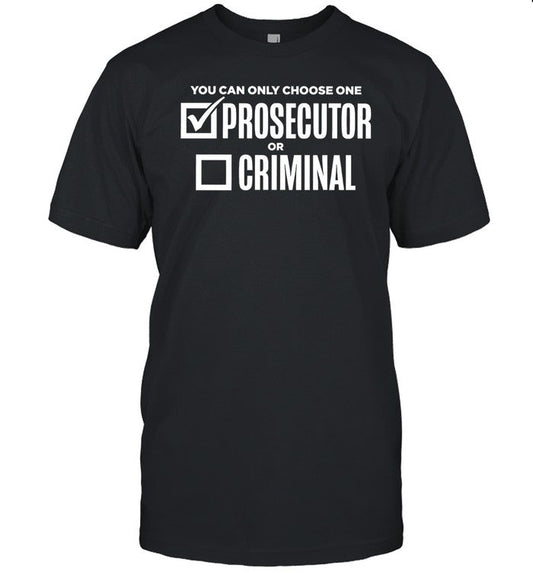 Shirt You Can Only Choose One Prosecutor Or Criminal