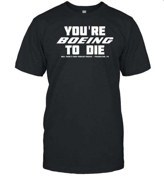 Gritty Motorsports You're Boeing To Die Well There's Your Problem Podcast Philadelphia Tee