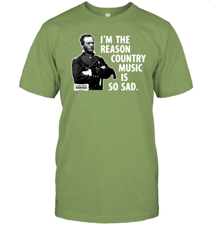 General Sherman I'm The Reason Country Music Is So Sad T-Shirt