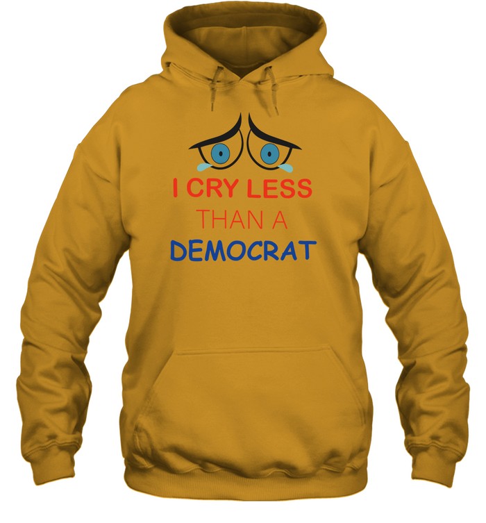 I Cry Less Than A Democrat Hooded Sweatshirt