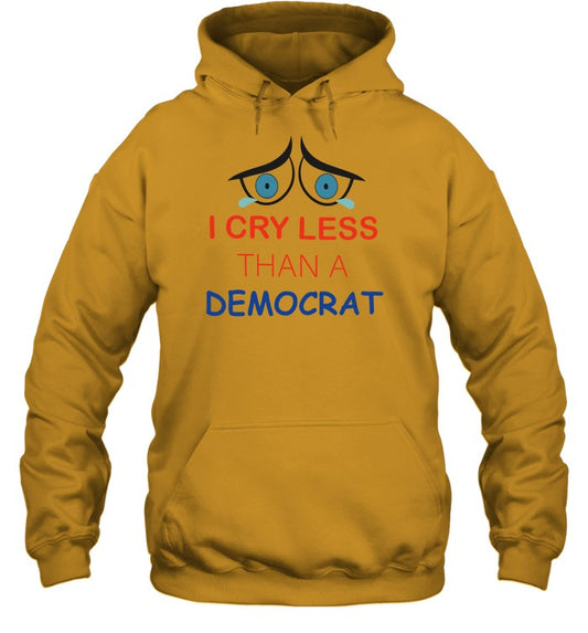 I Cry Less Than A Democrat Hooded Sweatshirt