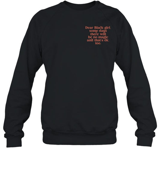 Dear Black Girl Some Days There Will Be No Magic And That's Ok Sweatshirt