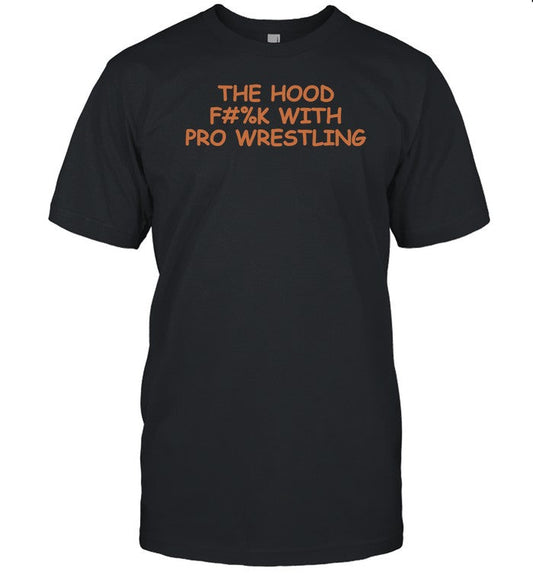 Shirt The Hood Fuck With Pro Wrestling