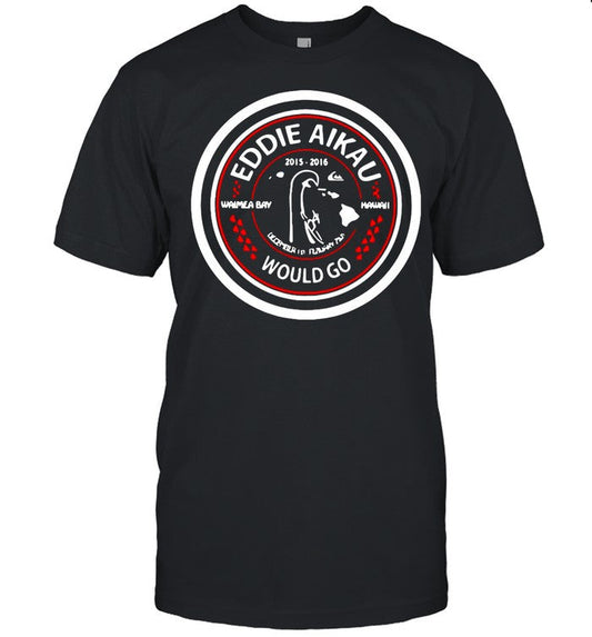 Eddie Aikau 2015 2016 Waimea Bay Hawaii Would Go shirt_1
