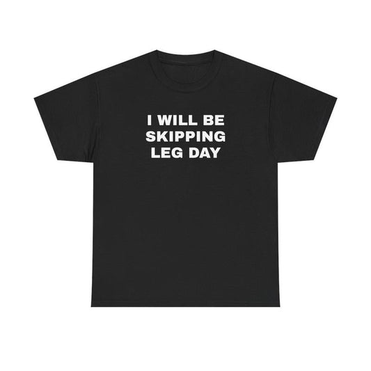 I Will Be Skipping Leg Day Unisex Heavy Cotton Tee - Gym Shirt - Pump Cover - Funny Shirt - Gymtok - Weightlifting - Workout Clothes - Gift for Men and Women