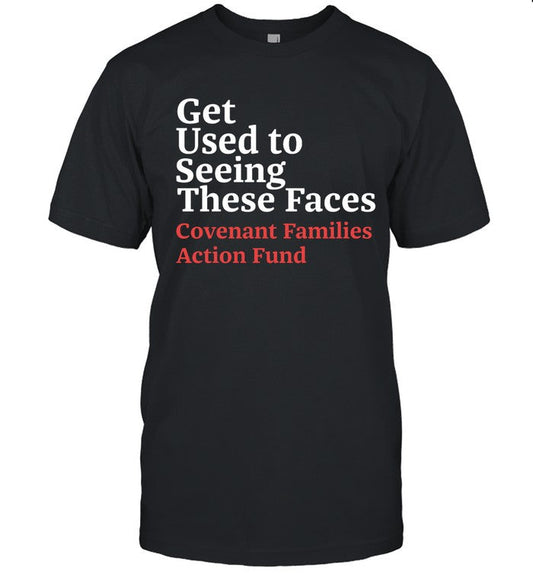 Chris O'Brien Get Used To Seeing These Faces Covenant Families Action Fund t shirt