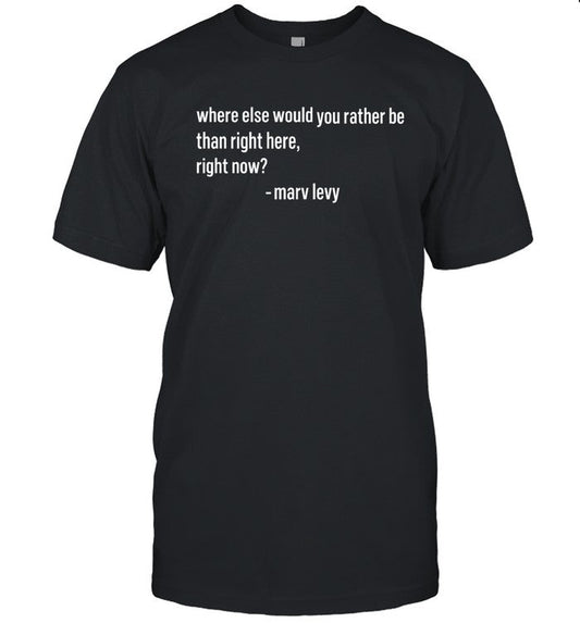 Limited Where Else Would You Rather Be Than Right Here Right Now Shirt
