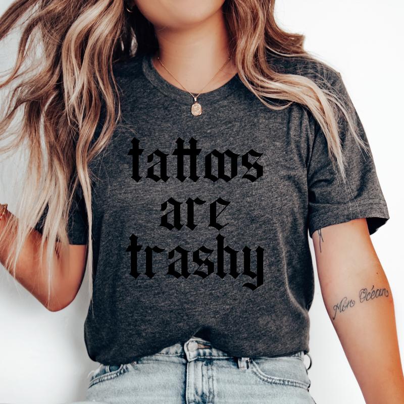 Tattoos are Trashy T-Shirt - Unisex T-Shirt, Funny Tee, Funny Apparel, Cute Top, Great with Jeans, All Seasons, Fun Style, Comfortable Shirt