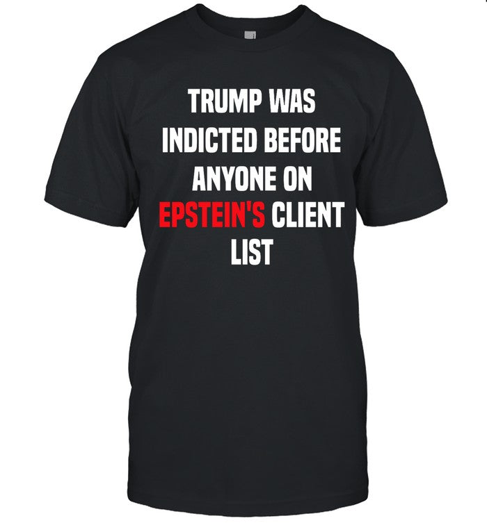 King Bau Trump Was Indicted Before Anyone On Epstein's Client List Shirt_1