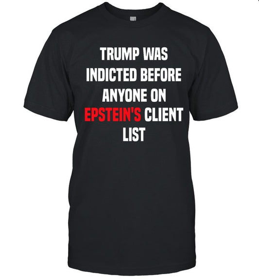 King Bau Trump Was Indicted Before Anyone On Epstein's Client List Shirt_1