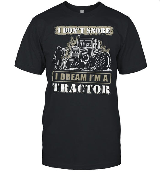I Donâ€™t Snore I Dream Iâ€™m A Tractor shirt