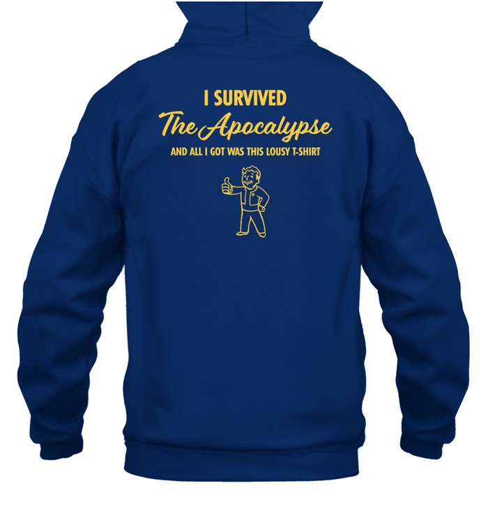 I Survived The Apocalypse And All I Got Was This Lousy T Shirt Hoodie