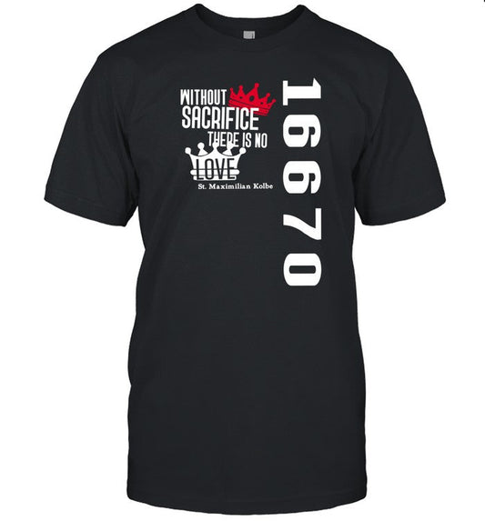 Paxtrader777 Wearing Without Sacrifice There Is No Love St. Maximilian Kolbe 16670 T Shirt