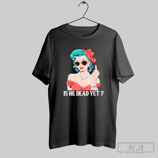 Premium Vintage Is He Dead Yet T Shirt