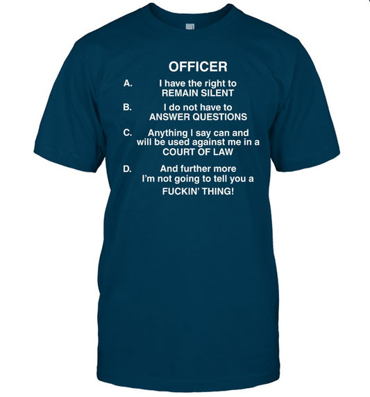 Officer I Have The Right To Remain Silent I Do Not Have To Answer Questions Shirt