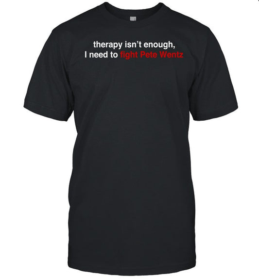 Fall Out Boy Therapy Isn't Enough I Need To Fight Pete Wentz Tee