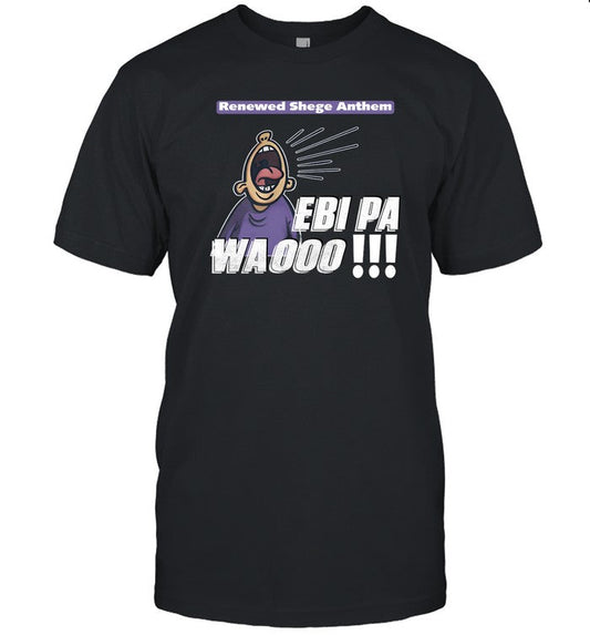 Shirt Renewed Shege Anthem Ebi Pa Wa Oooo