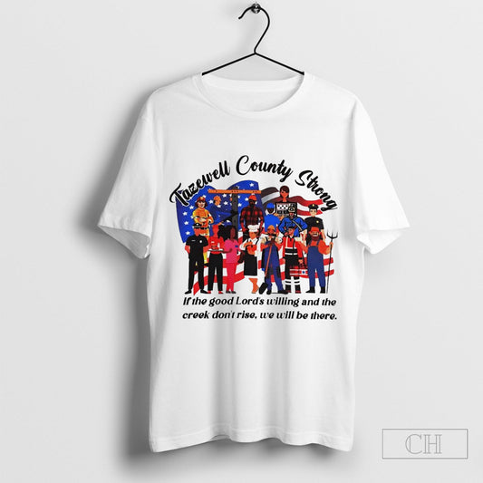 Tazewell country strong if the good LordÃ¢â‚¬â„¢s willing and the creek donÃ¢â‚¬â„¢t rise we will be there shirt