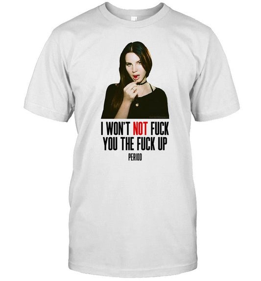 Shirt Lana Del Rey I Won't Not Fuck You The Fuck Up Period