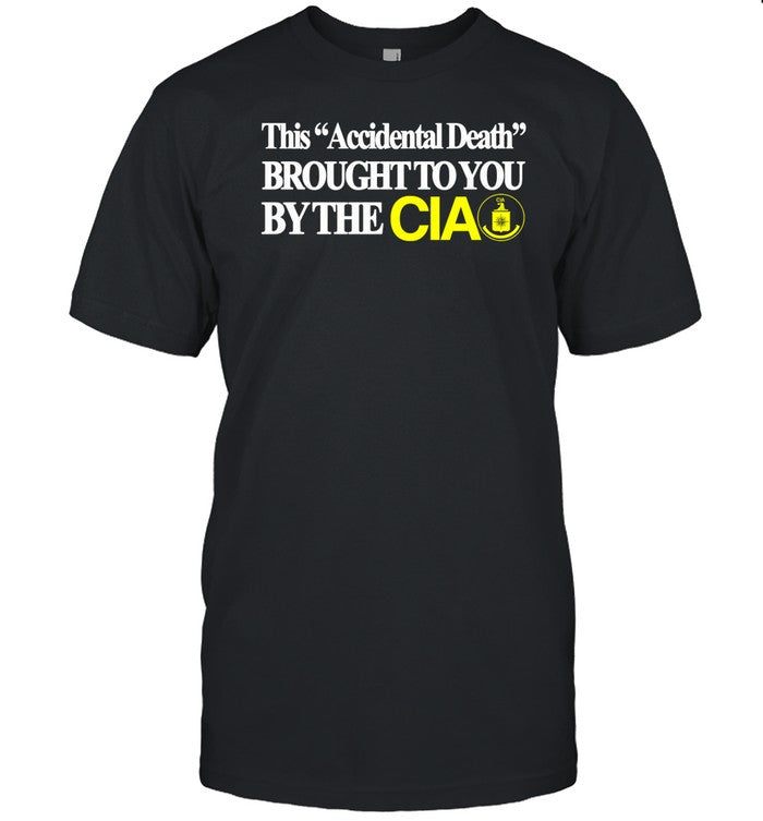 Itisbarelylegl This Accidental Death Brought To You By The Cia Shirt