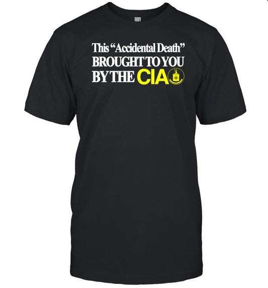Itisbarelylegl This Accidental Death Brought To You By The Cia Shirt