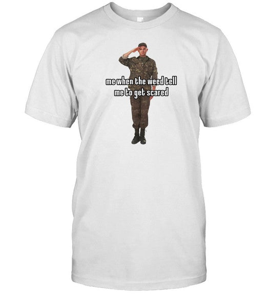 Shirt Sillyteestudio Me When The Weed Tell Me To Get Scared