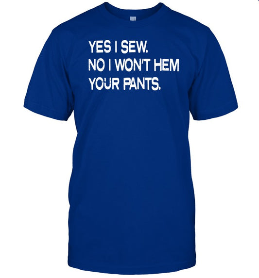 Shirt Yes I Sew No I Won't Hem Your Pants