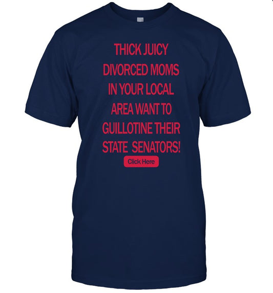 Shirt Thick Juicy Divorced Moms In Your Local Area Want To Guillotine Their State Senators Click Her