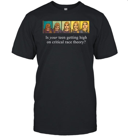 Is Your Teen Getting High On Critical Race Theory Tee