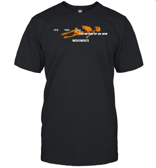 It's Too Late You're One Of Us Now Shirt