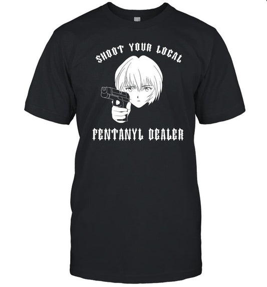 Shoot Your Local Fentanyl Dealer T-Shirt