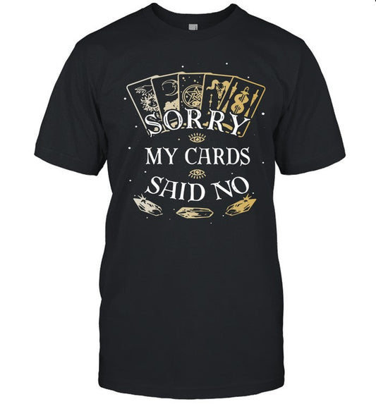 Sorry My Cards Said No shirt