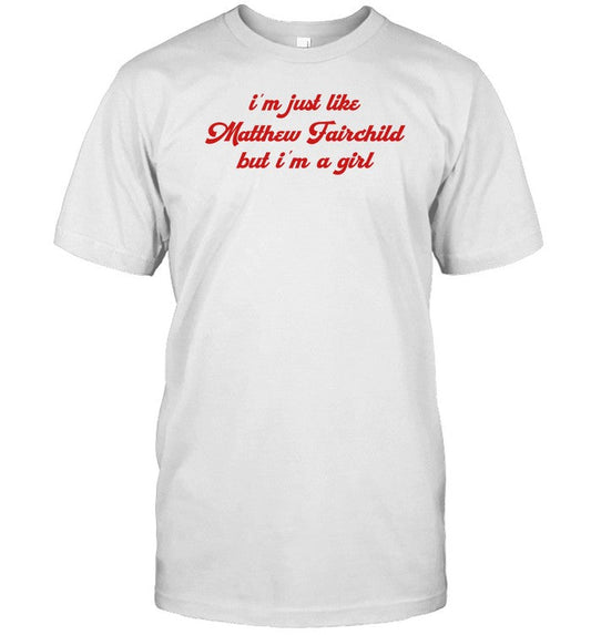 I'm Just Like Matthew Fairchild But I'm A Girl Limited Shirt