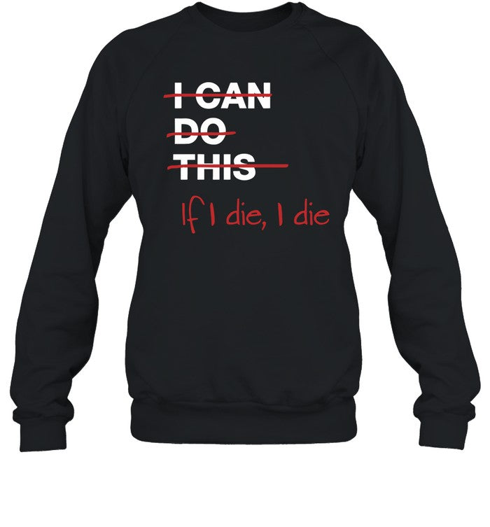 Limited I Can Do This If I Die I Die Sweatshirt