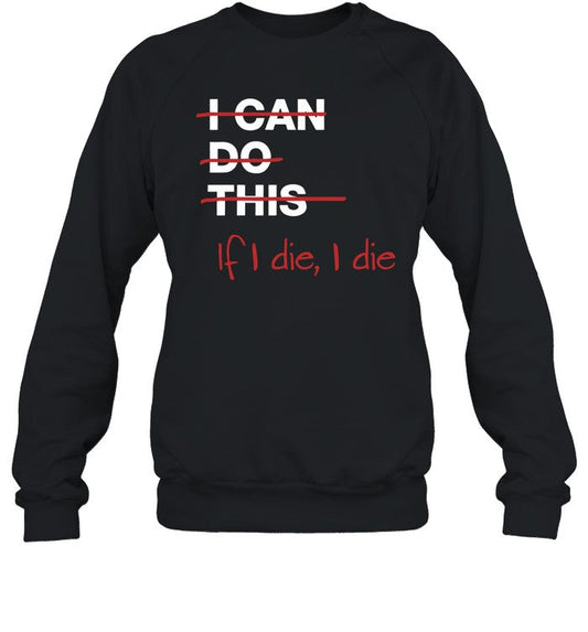 Limited I Can Do This If I Die I Die Sweatshirt