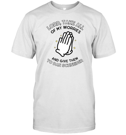 Doublecrossclothingco Lord, Take All Of My Worries And Give Them To Dan Schneider