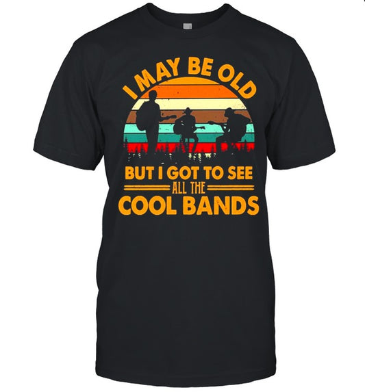 I may be old but I got to see all the Cool bands vintage shirt