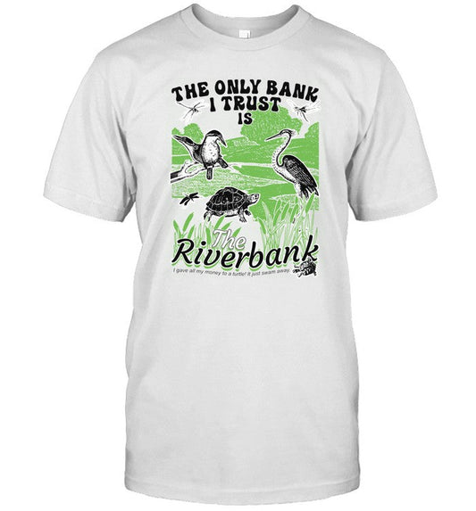 Shirt The Only Bank I Trust Is The Riverbank